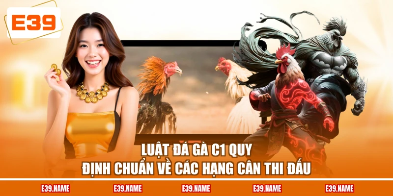 Luật đá gà C1 quy định chuẩn về các hạng cân thi đấu